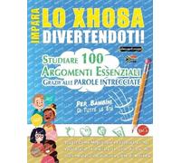 IMPARA LO XHOSA DIVERTENDOTI! - PER BAMBINI: DI TUTTE LE ETÀ - STUDIARE 100 ARGOMENTI ESSENZIALI GRAZIE ALLE PAROLE INTRECCIATE