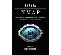 IMPARA NMAP: Esegui Scansioni Strategiche con Script e Automazione - Dai Fondamenti alle Applicazioni Pratiche. (KALI LINUX & fRAMEWORKS ITALIA)