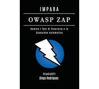 IMPARA OWASP ZAP: Domina i Test di Sicurezza e la Scansione Automatica: 13 (KALI LINUX & fRAMEWORKS ITALIA)