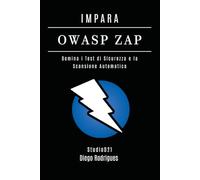 IMPARA OWASP ZAP: Domina i Test di Sicurezza e la Scansione Automatica: 14 (KALI LINUX & FRAMEWORKS ITALIA)