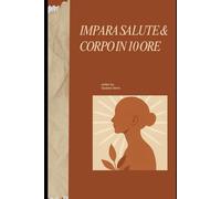 Impara Salute & Corpo in 10 Ore: Scopri come nutrire, guarire e rafforzare il corpo in modo naturale attraverso conoscenza, disciplina e consapevolezza.