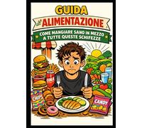 Impara tutto sull'alimentazione: Con questo libro potrai trovare tutto quello che ti serve sulla sana e consapevole alimentazione