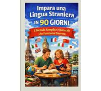 Impara una Lingua Straniera in 90 Giorni: Il Metodo Semplice e Naturale che Funziona Davvero