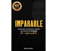IMPARABLE: Descubre tu propósito, supera tus miedos y conquista lo imposible