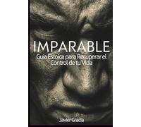 IMPARABLE: Guía estoica para recuperar el control de tu vida