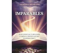 Imparables: 90 reflexiones que te impulsarán a cumplir el propósito que Dios ha diseñado para ti