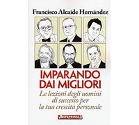 Imparando dai migliori. Le lezioni degli uomini di successo per la tua crescita personale