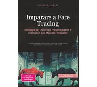 Imparare a Fare Trading: Strategie di Trading e Psicologia per il Successo nei Mercati Finanziari (Commercio)