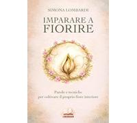 Imparare a fiorire. Parole e tecniche per coltivare il proprio fiore interiore