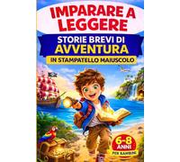 Imparare a leggere storie brevi di avventura in stampatello maiuscolo: prime letture semplici ed educative per bambini 6-8 anni