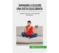 Imparare A Seguire Una Dieta Equilibrata (ebook)