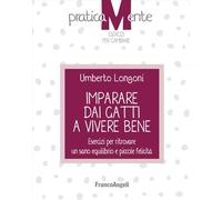 Imparare dai gatti a vivere bene. Esercizi per ritrovare un sano equilibrio e piccole felicità (PraticaMente. Esercizi per cambiare)
