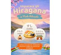 Imparare gli Hiragana in Modo Rilassato: Scrittura consapevole, vocabolario divertente e pagine da colorare per principianti (Il Giapponese in Modo Rilassato)