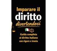 Imparare il diritto divertendosi: Guida completa al diritto italiano con rigore e ironia
