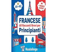 Imparare il Francese: 60 Racconti Avvincenti per Principianti (A1-A2) Con Audio