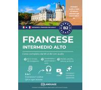 Imparare il francese B2 intermedio alto. Corso completo dal B1 al B2 con audio: Imparare il francese B2 con testi, audio, video ed esercizi. ideale ... l'insegnante. Preparazione al DELF.: 4 (FLE)