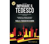 IMPARARE IL TEDESCO IN 30 GIORNI: 5 Libri in 1: Il Manuale per imparare la lingua Tedesca in breve tempo con Grammatica Completa, Esercizi, Conversazione e Racconti + Vocabolario