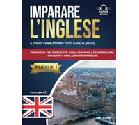 IMPARARE L’INGLESE: 7 libri in 1: Il Corso Completo per tutti i Livelli (A2-C2). Grammatica +500 Esercizi, +3000 Parole e Conversazioni, 15 Racconti e Simulazioni Test per Esami.