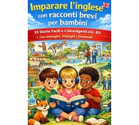 Imparare l’inglese con racconti brevi per bambini 8+ anni: 33 storie facili e coinvolgenti (A2-B1) - Con immagini, dialoghi e domande | Ideale per principianti e scuola primaria (8+ anni)