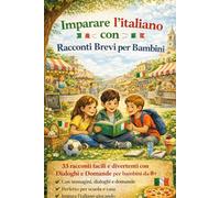 Imparare l’Italiano con Racconti Brevi per Bambini: 33 racconti facili e coinvolgenti per leggere, capire e parlare italiano Con dialoghi, immagini e domande | Perfetto per bambini dagli 8 anni