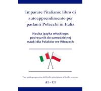 Imparare l’italiano: libro di autoapprendimento per parlanti Polacchi in Italia: Nauka języka włoskiego: podręcznik do samodzielnej nauki dla Polaków we Włoszech A1 - C1