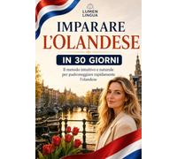 Imparare l’olandese in 30 giorni: Il metodo intuitivo e naturale per padroneggiare rapidamente l’olandese (pensato appositamente per principianti)