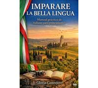 IMPARARE LA BELLA LINGUA: Manual practico para el aprendizaje del idioma Italiano