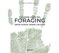 Imparare l'arte del foraging. Conoscere, raccogliere, consumare il cibo selvatico (Cucina illustrati)