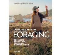 Imparare l'arte del foraging. Conoscere, raccogliere, consumare il cibo selvatico (Reference di enogastronomia)