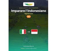 Imparare l'Indonesiano - Livello A1 Principiante: Metodo completo: 60 lezioni illustrate, 1.300 esercizi, vocabolario essenziale (IndoLingua - Imparare l'Indonesiano)