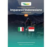 Imparare l'Indonesiano - Livello B1 Intermedio: Metodo completo: viaggiare e comunicare in autonomia in Indonesia, raccontare (IndoLingua - Imparare l'Indonesiano)