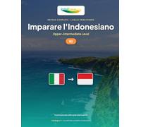 Imparare l'Indonesiano - Livello B2 Intermedio Superiore: Metodo completo: comunicare con scioltezza e naturalezza in Bahasa Indonesia (IndoLingua - Imparare l'Indonesiano)