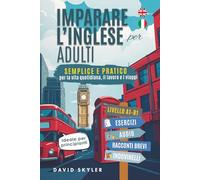 Imparare l'inglese da adulti: Semplice e pratico per la vita di tutti i giorni, il lavoro e i viaggi. Ideale per principianti, include esercizi, audio, racconti brevi e quiz
