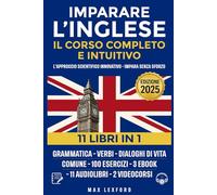 Imparare l'Inglese: L’Approccio scientifico innovativo - Impara senza sforzo Grammatica-verbi- dialoghi di vita comune + 100 esercizi, 3 ebook + 11 audiolibri + 2 Video Corsi