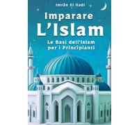 Imparare l'Islam: Le basi dell'Islam per principianti - un'introduzione semplice e chiara per tutta la famiglia