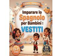 Imparare lo Spagnolo per Bambini : VESTITI (3-7 anni): Libro bilingue illustrato per imparare i vestiti in spagnolo