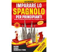 Imparare lo Spagnolo Per Principianti: Studia e comprendi senza sforzo con il metodo creativo. Dialoghi, esercizi pratici, grammatica e teoria. Audiolibro Dialoghi Incluso