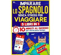 Imparare lo Spagnolo Senza Stress per Viaggiare: 10 Minuti al Giorno per chi ha poco tempo | 5 libri in 1 + App inclusa. Metodo semplice e interattivo anche per chi parte da zero (A1-B2)