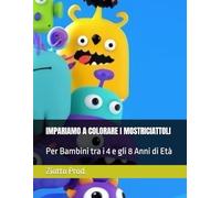 IMPARIAMO A COLORARE I MOSTRICIATTOLI: Per Bambini tra i 4 e gli 8 Anni di Età