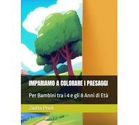 IMPARIAMO A COLORARE I PAESAGGI: Per Bambini tra i 4 e gli 8 Anni di Età