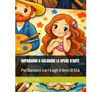 IMPARIAMO A COLORARE LE OPERE D'ARTE: Per Bambini tra i 4 agli 8 Anni di Età