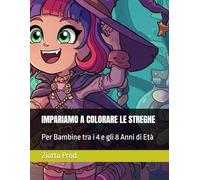 IMPARIAMO A COLORARE LE STREGHE: Per Bambine tra i 4 e gli 8 Anni di Età