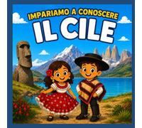 Impariamo a Conoscere il Cile: Un divertente libro per bambini sulla cultura, la storia, la natura, il cibo e le tradizioni del Cile (Scopriamo il Mondo Insieme)
