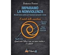 Impariamo la nonviolenza. Manuale teorico-pratico per il benessere personale e sociale (Ahimsa, i cammini della nonviolenza)