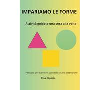 Impariamo le forme: Attività guidate una cosa alla volta per bambini con difficoltà di attenzione (IMPARIAMO UNA COSA ALLA VOLTA)