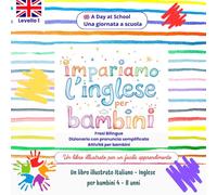Impariamo l'Inglese per Bambini: Frasi semplici Bilingui con immagini illustrate e attività. Italiano - Inglese, Età 4-8 anni: Una giornata a Scuola - ... l'Inglese - Libri Bilingui per Bambini)