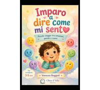 Imparo a dire come mi sento: Piccolo viaggio tra emozioni, parole e cuore Età consigliata: 3-5 anni