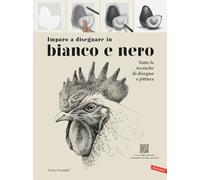 Imparo a disegnare in bianco e nero. Tutte le tecniche di disegno e pittura