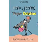 Imparo e risparmio con Topo Soldino. Educazione finanziaria per bambini (Pedagogia creativa)