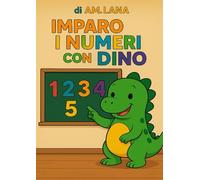 Imparo i numeri con Dino: Un libro educativo e divertente per imparare i numeri insieme al simpatico Dino! (Imparare con Dino)